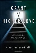 Grant Me a Higher Love: How to Go from the Relationship from Hell to One that's Heaven Sent by Scaling The Ladder of Love